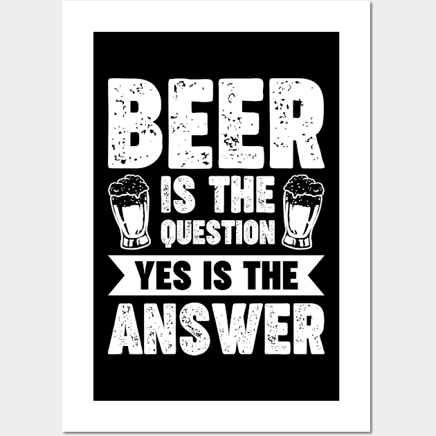 Beer is the question yes is the answer - Funny Beer Sarcastic Satire Hilarious Funny Meme Quotes Sayings Wall Art by Arish Van Designs